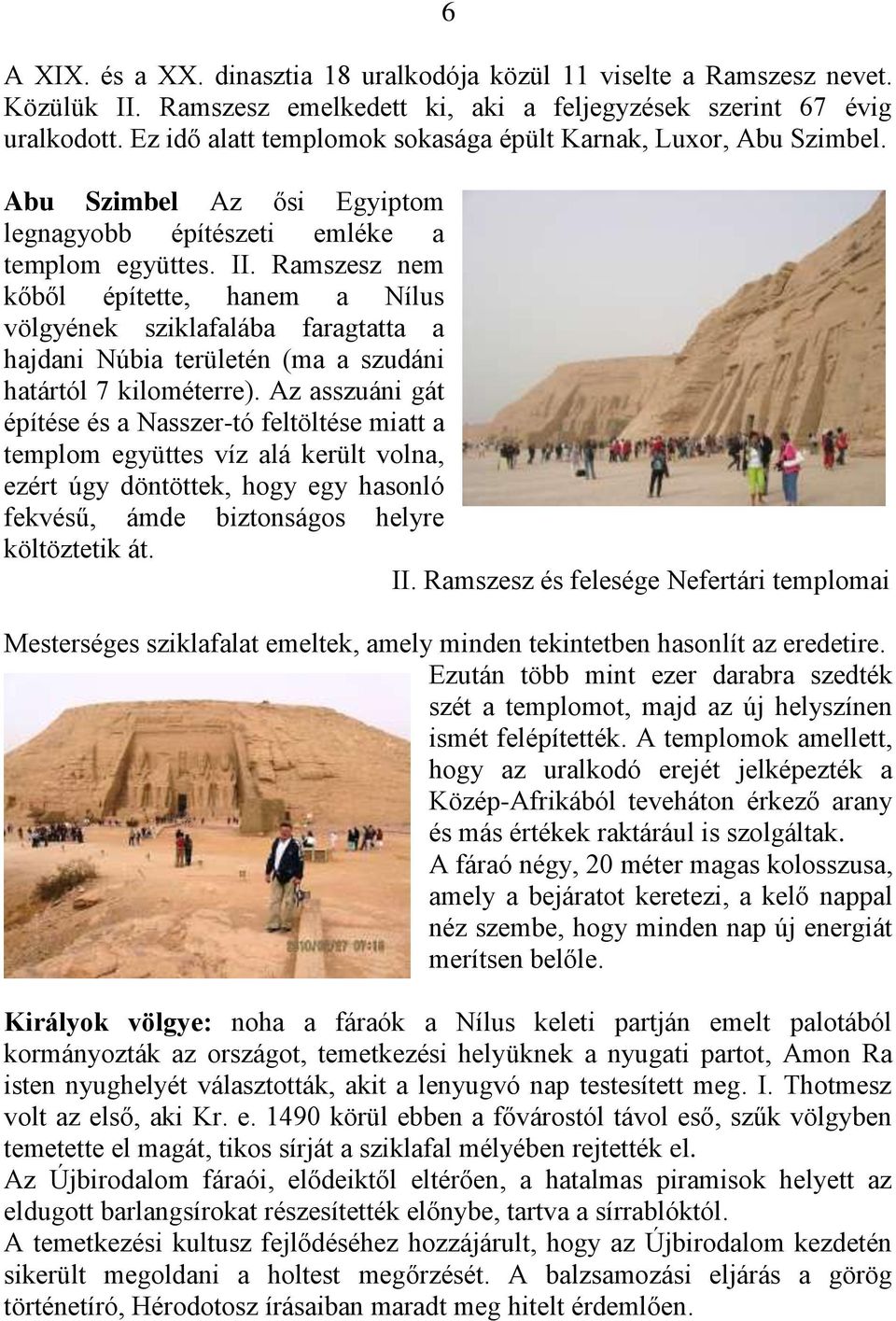 Ramszesz nem kőből építette, hanem a Nílus völgyének sziklafalába faragtatta a hajdani Núbia területén (ma a szudáni határtól 7 kilométerre).