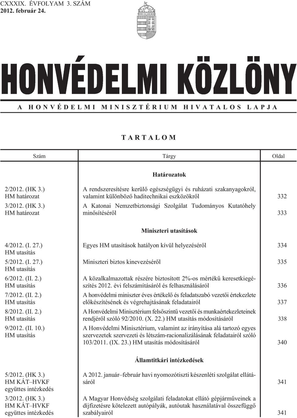 ) HM határozat A rendszeresítésre kerülõ egészségügyi és ruházati szakanyagokról, valamint különbözõ haditechnikai eszközökrõl 332 A Katonai Nemzetbiztonsági Szolgálat Tudományos Kutatóhely