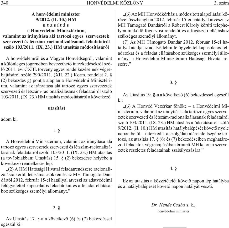 ) HM utasítás módosításáról A honvédelemrõl és a Magyar Honvédségrõl, valamint a különleges jogrendben bevezethetõ intézkedésekrõl szóló 2011. évi CXIII.