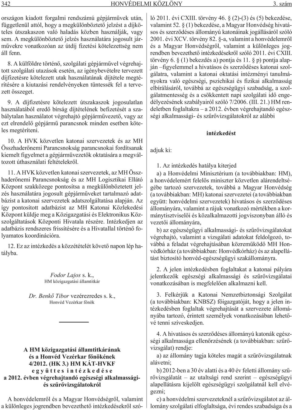 A megkülönböztetõ jelzés használatára jogosult jármûvekre vonatkozóan az útdíj fizetési kötelezettség nem áll fenn. 8.