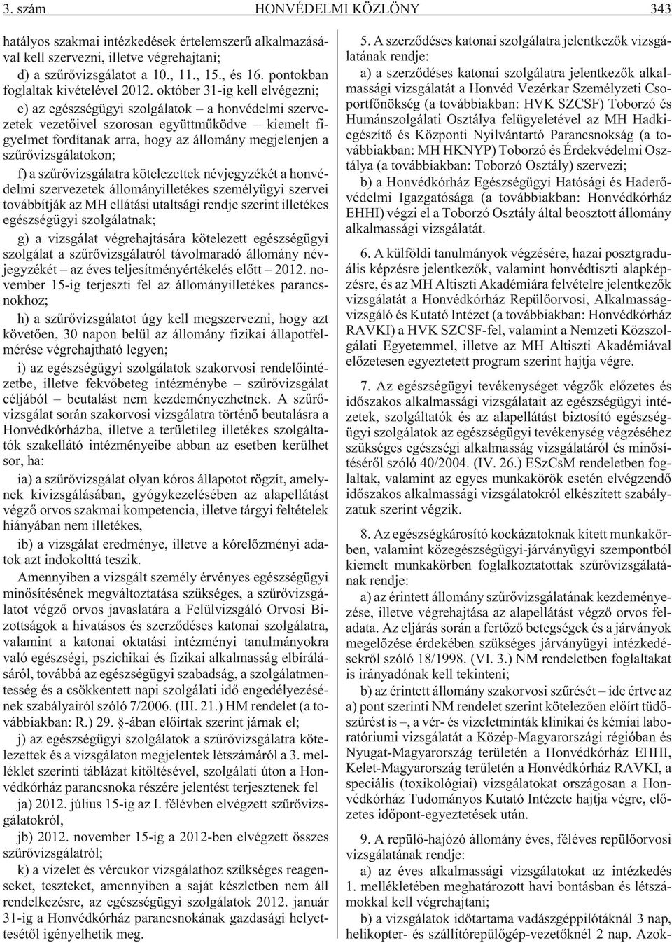 október 31-ig kell elvégezni; e) az egészségügyi szolgálatok a honvédelmi szervezetek vezetõivel szorosan együttmûködve kiemelt figyelmet fordítanak arra, hogy az állomány megjelenjen a