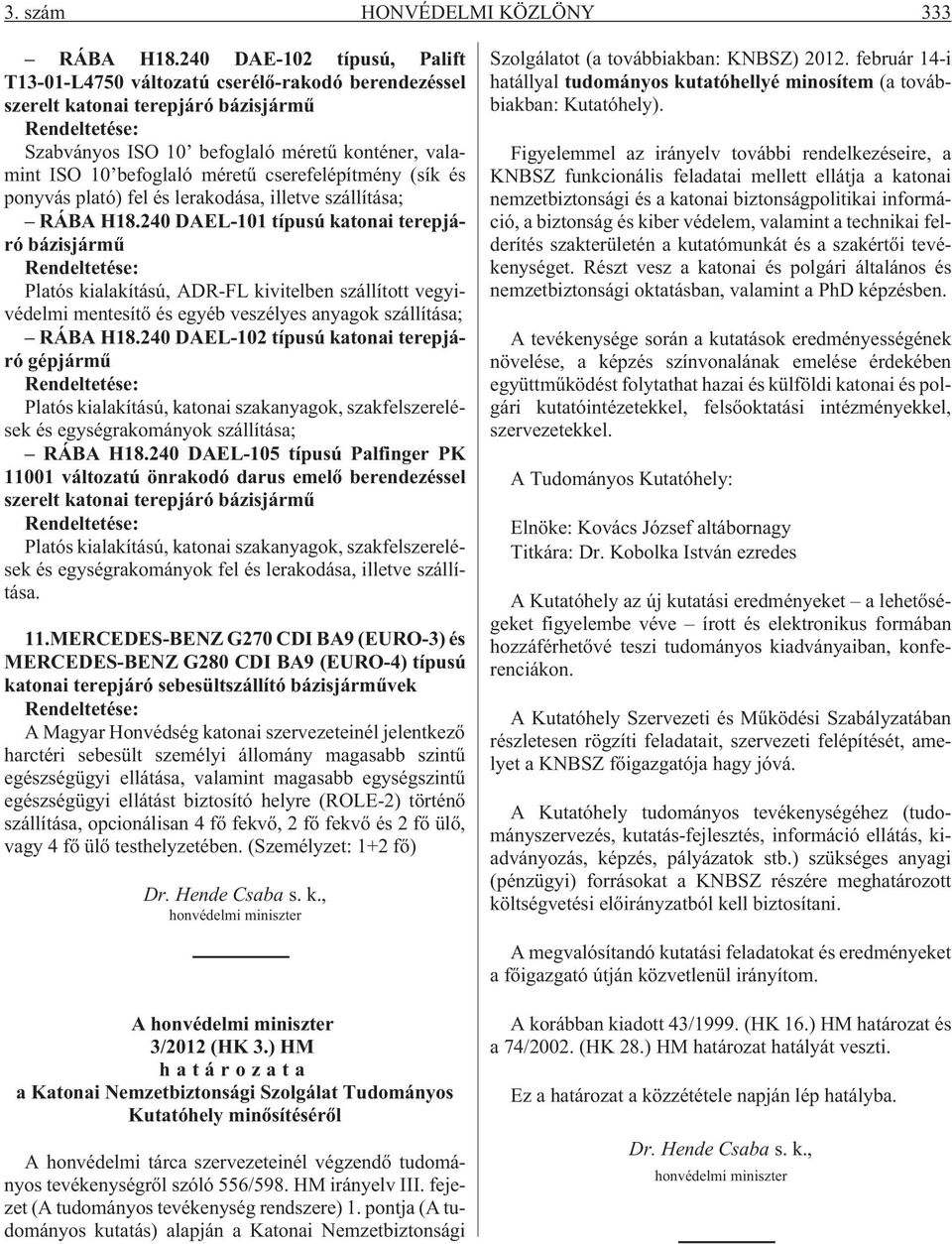 befoglaló méretû cserefelépítmény (sík és ponyvás plató) fel és lerakodása, illetve szállítása; RÁBA H18.