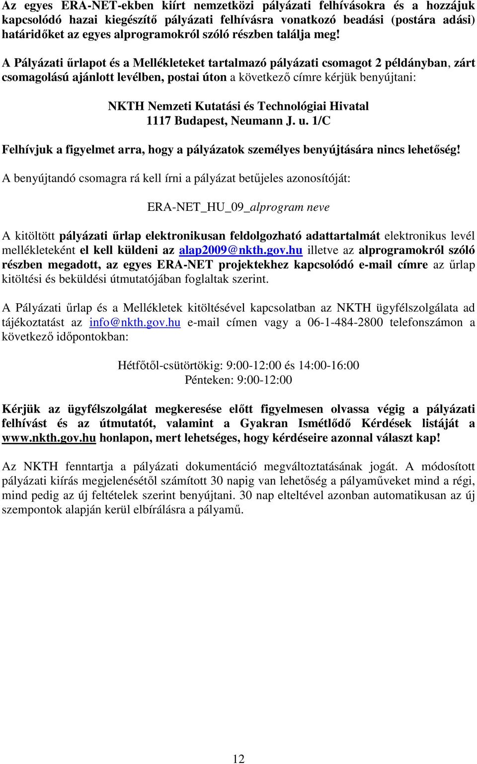 A Pályázati őrlapot és a Mellékleteket tartalmazó pályázati csomagot 2 példányban, zárt csomagolású ajánlott levélben, postai úton a következı címre kérjük benyújtani: NKTH Nemzeti Kutatási és