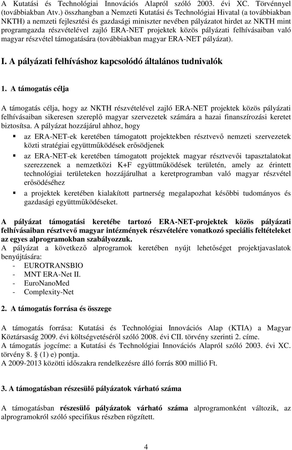 ERA-NET projektek közös pályázati felhívásaiban való magyar részvétel támogatására (továbbiakban magyar ERA-NET pályázat). I. A pályázati felhíváshoz kapcsolódó általános tudnivalók 1.