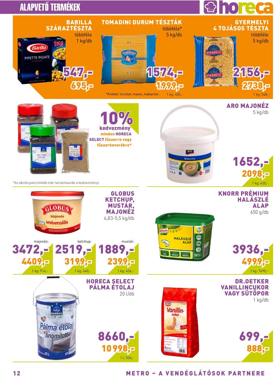 10% kedvezmény minden Horeca Select fűszerre vagy fűszerkeverékre* Globus ketchup, mustár, majonéz 4,83-5,5 kg/db aro majonéz 5 kg/db 1 kg: 420,- 1652,- 2098,- Knorr Prémium Halászlé alap 650