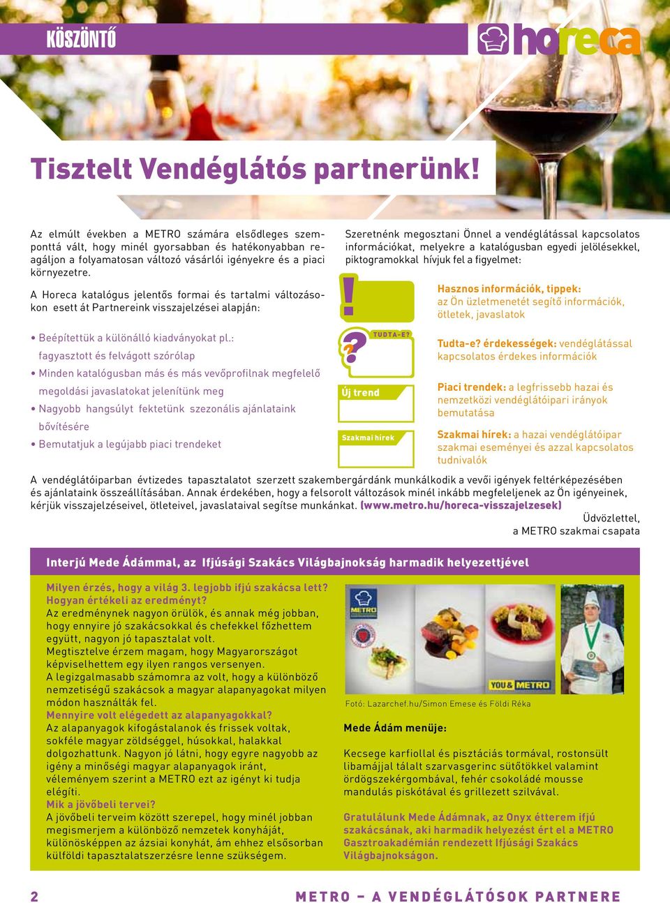 A Horeca katalógus jelentős formai és tartalmi változásokon esett át Partnereink visszajelzései alapján: Szeretnénk megosztani Önnel a vendéglátással kapcsolatos információkat, melyekre a