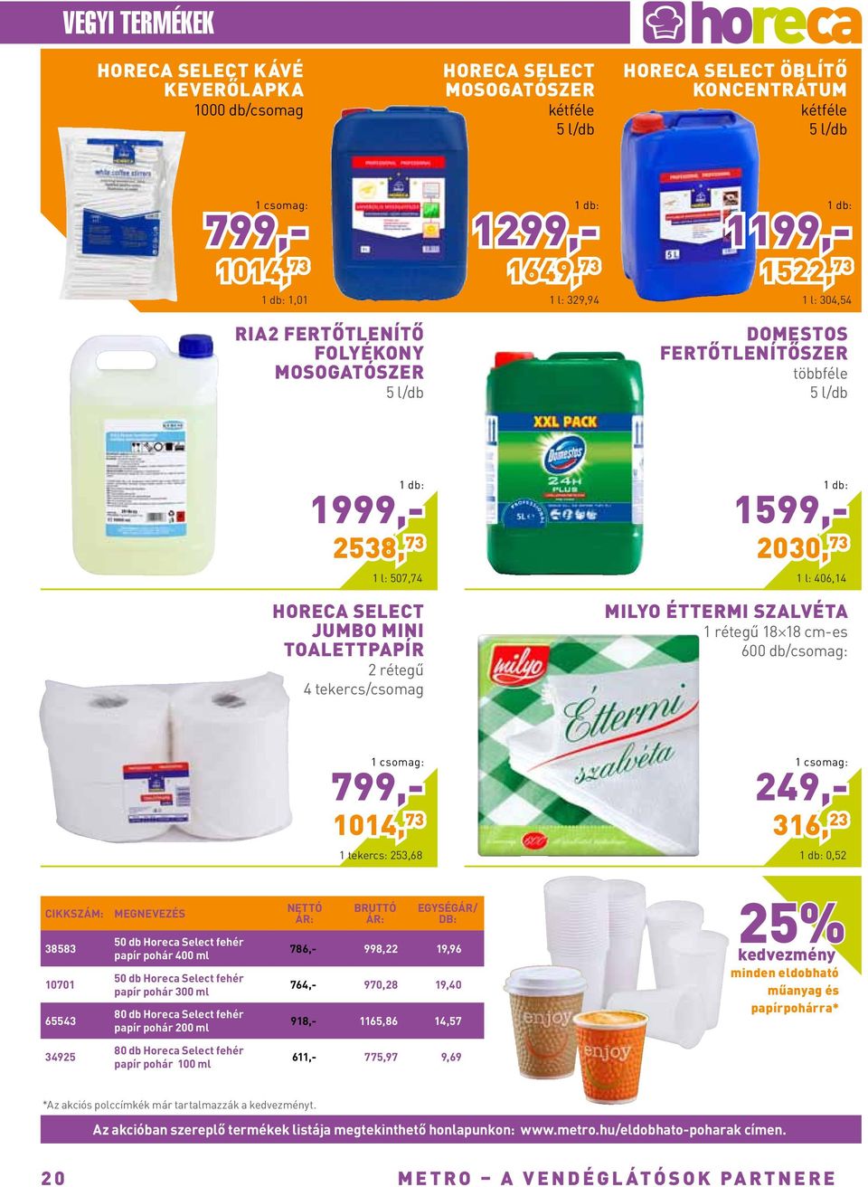 SELECT JUMBO MINI TOALETTPAPÍR 2 rétegű 4 tekercs/csomag 1599,- 1 db: 2030, 73 1 l: 406,14 MILYO ÉTTERMI SZALVÉTA 1 rétegű 18 18 cm-es 600 db/csomag: 1 csomag: 799,- 1014, 73 1 tekercs: 253,68 1