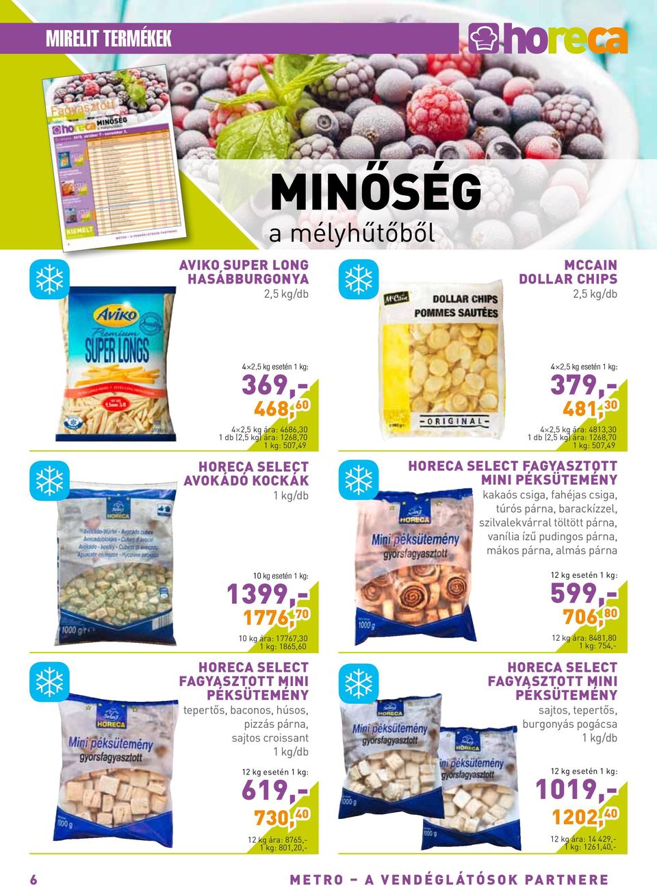 barackízzel, szilvalekvárral töltött párna, vanília ízű pudingos párna, mákos párna, almás párna 10 kg esetén 1 kg: 1399,- 1776, 70 10 kg ára: 17767,30 1 kg: 1865,60 fagyasztott mini péksütemény