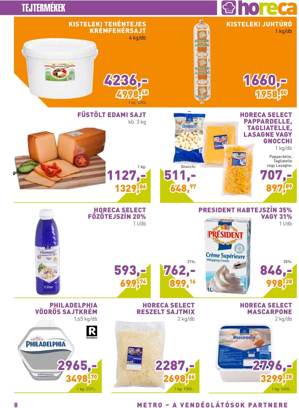 897, 89 főzőtejszín 20% 1 l/db President habtejszín 35% vagy 31% 1 l/db 593,- 699, 74 762,- 31%: 899, 16 846,- 35%: 998, 28 Philadelphia vödrös sajtkrém 1,65