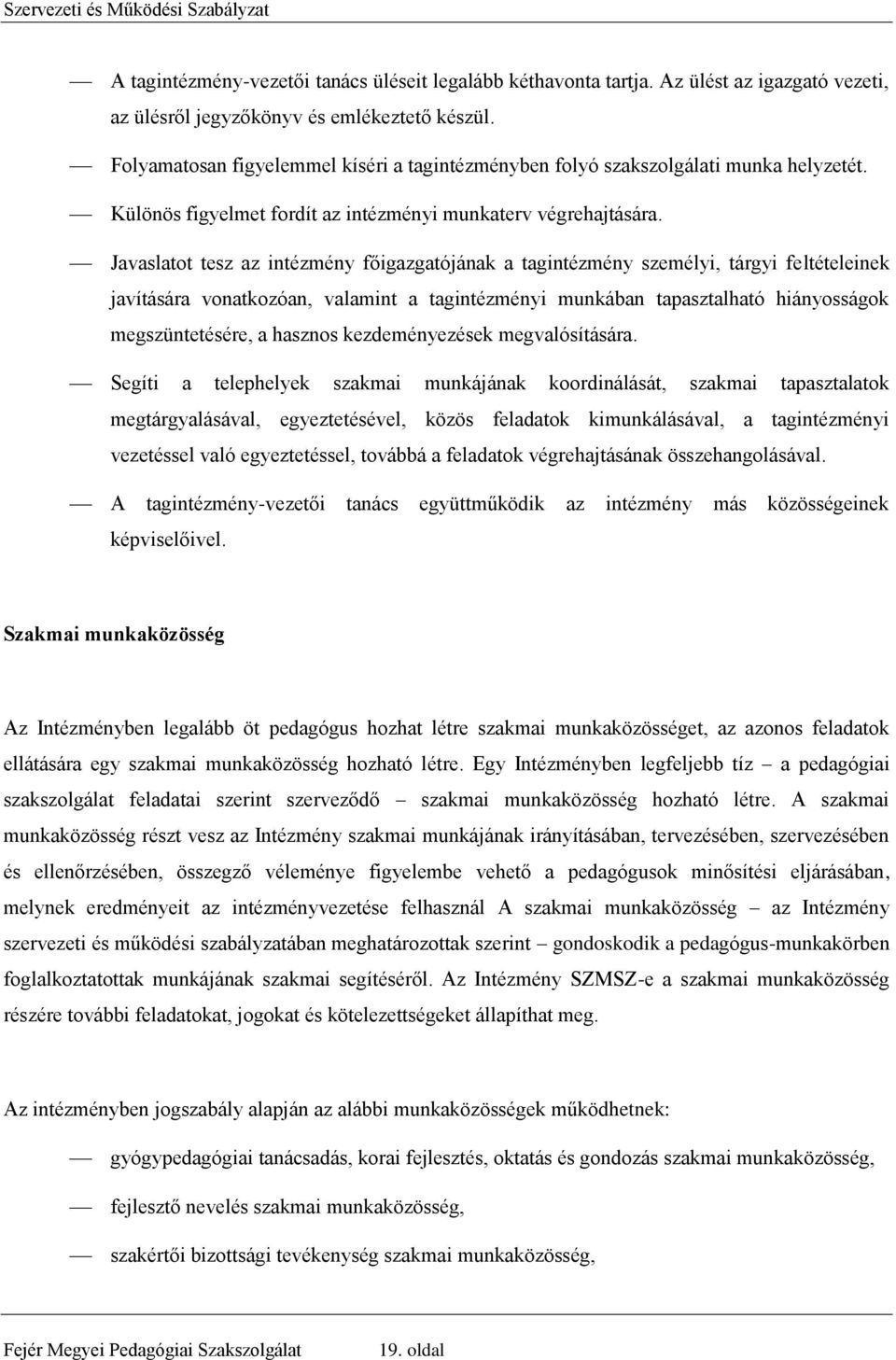 Javaslatot tesz az intézmény főigazgatójának a tagintézmény személyi, tárgyi feltételeinek javítására vonatkozóan, valamint a tagintézményi munkában tapasztalható hiányosságok megszüntetésére, a