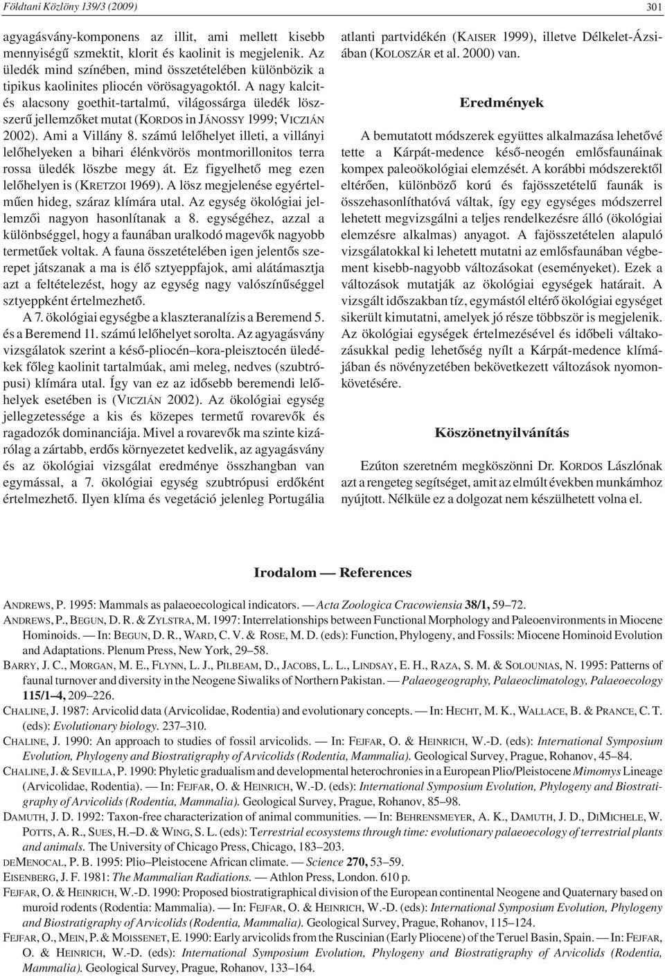A nagy kalcités alacsony goethit-tartalmú, világossárga üledék löszszerű jellemzőket mutat (KORDOS in JÁNOSSY 1999; VICZIÁN 2002). Ami a Villány 8.