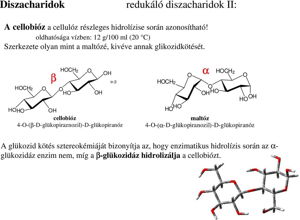 2 β 2 cellobióz 4--(β-D-glükopiraznozil)-D-glükopiranóz itt β 2 α 2 maltóz 4--(α-D-glükopiranozil)-D-glükopiranóz A