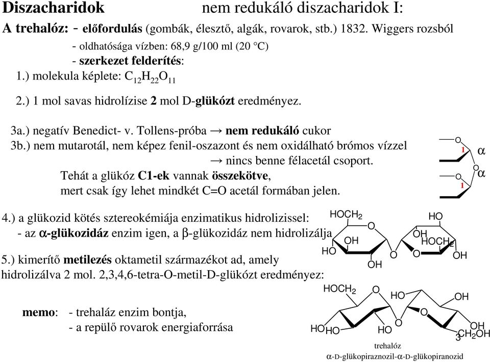 ) nem mutarotál, nem képez fenil-oszazont és nem oxidálható brómos vízzel nincs benne félacetál csoport. Tehát a glükóz 1-ek vannak összekötve, mert csak így lehet mindkét = acetál formában jelen.