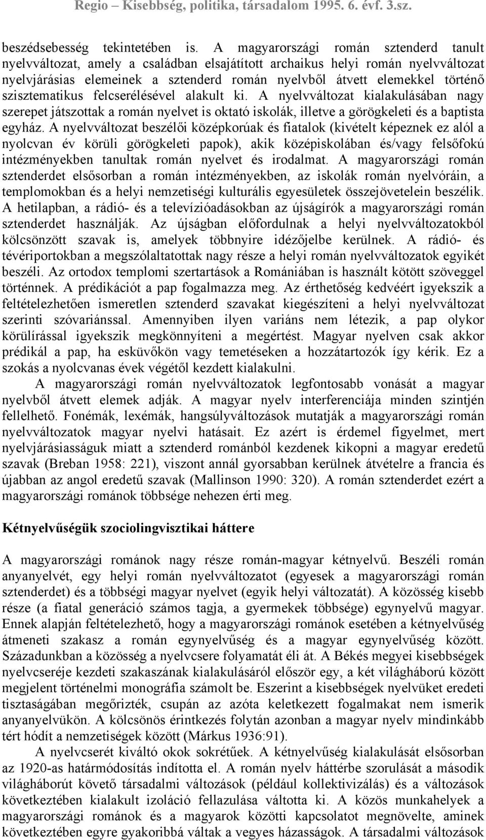 szisztematikus felcserélésével alakult ki. A nyelvváltozat kialakulásában nagy szerepet játszottak a román nyelvet is oktató iskolák, illetve a görögkeleti és a baptista egyház.