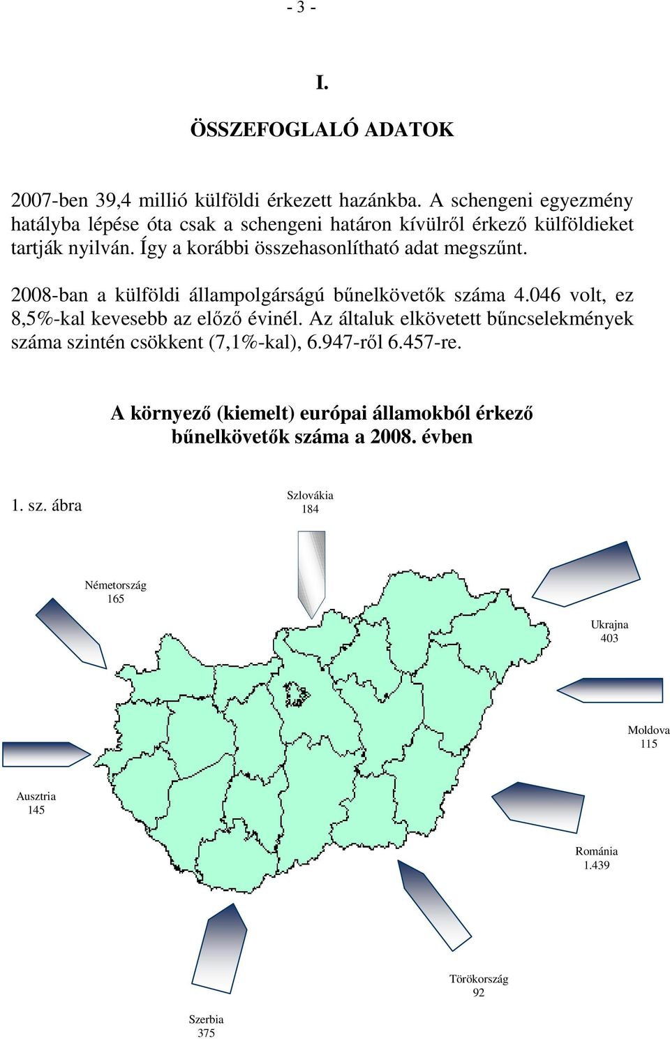 Így a korábbi összehasonlítható adat megszűnt. 2008-ban a külföldi állampolgárságú bűnelkövetők száma 4.046 volt, ez 8,5%-kal kevesebb az előző évinél.