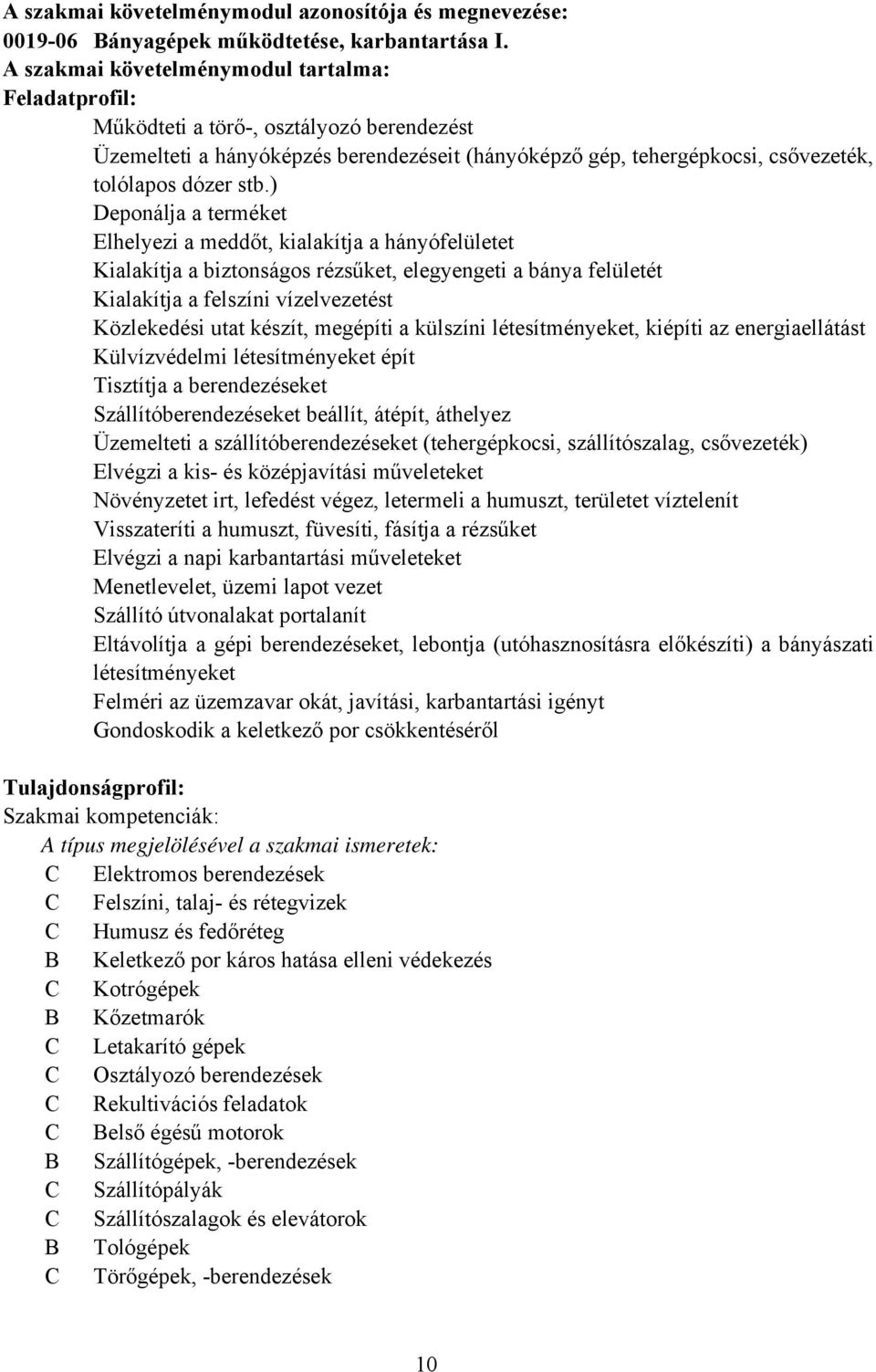 ) Deponálja a terméket Elhelyezi a meddőt, kialakítja a hányófelületet Kialakítja a biztonságos rézsűket, elegyengeti a bánya felületét Kialakítja a felszíni vízelvezetést Közlekedési utat készít,