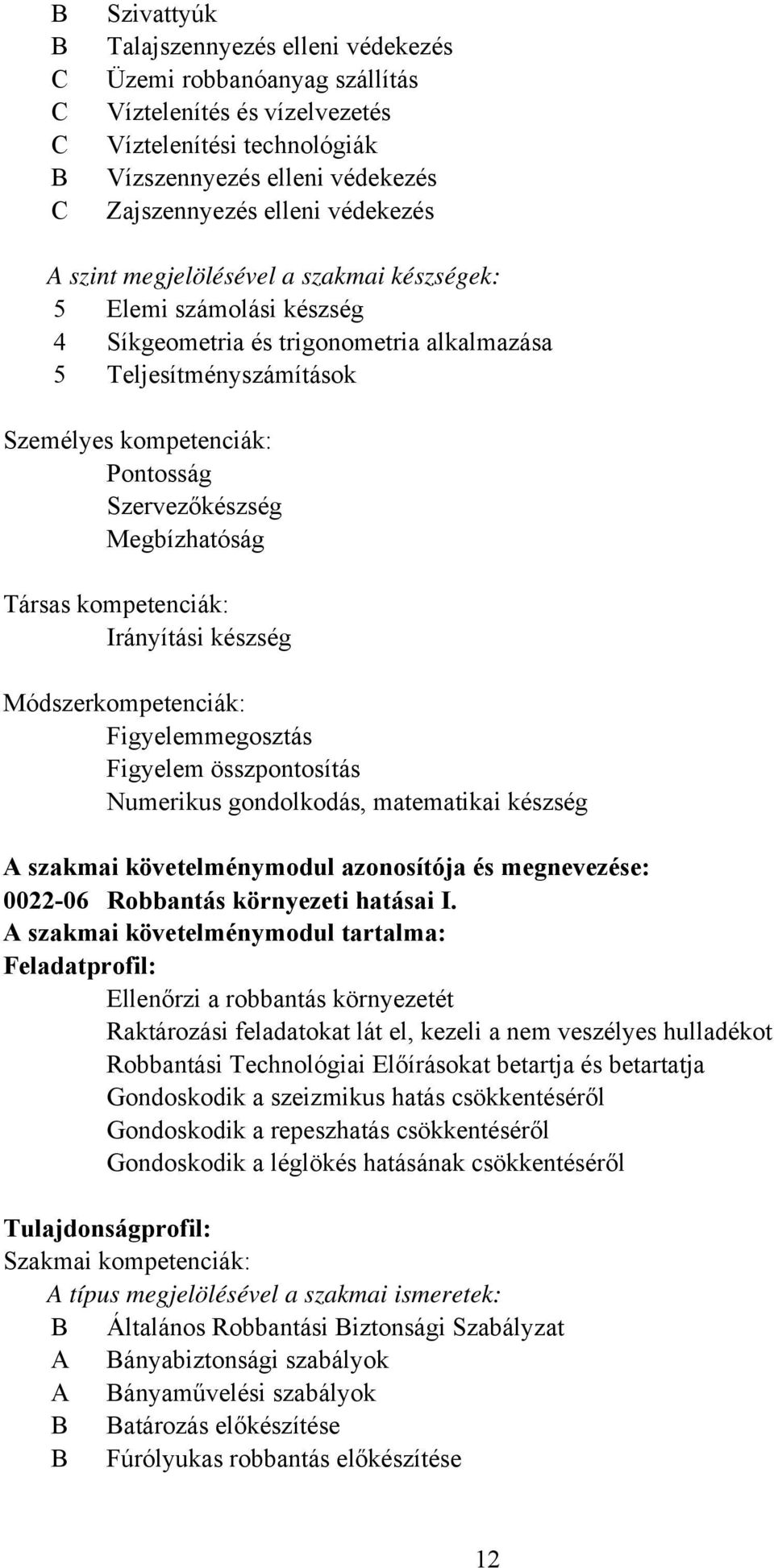 Társas kompetenciák: Irányítási készség Módszerkompetenciák: Figyelemmegosztás Figyelem összpontosítás Numerikus gondolkodás, matematikai készség A szakmai követelménymodul azonosítója és