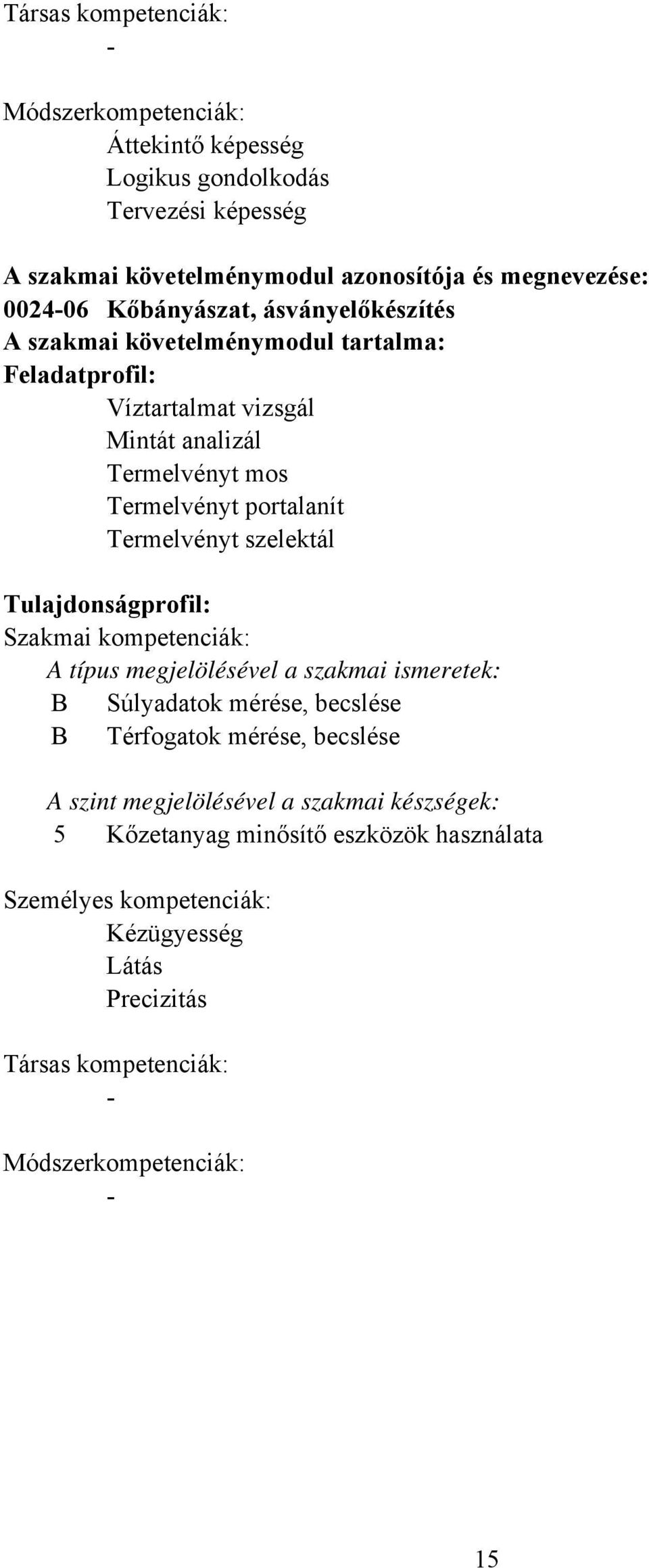 Termelvényt szelektál Tulajdonságprofil: Szakmai kompetenciák: A típus megjelölésével a szakmai ismeretek: Súlyadatok mérése, becslése Térfogatok mérése, becslése A