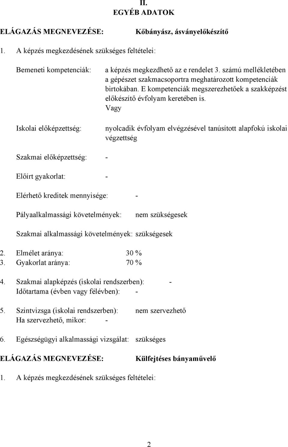 számú mellékletében a gépészet szakmacsoportra meghatározott kompetenciák birtokában. E kompetenciák megszerezhetőek a szakképzést előkészítő évfolyam keretében is.