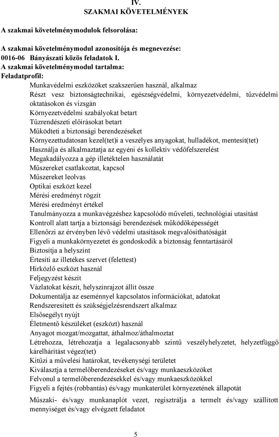 vizsgán Környezetvédelmi szabályokat betart Tűzrendészeti előírásokat betart Működteti a biztonsági berendezéseket Környezettudatosan kezel(tet)i a veszélyes anyagokat, hulladékot, mentesít(tet)