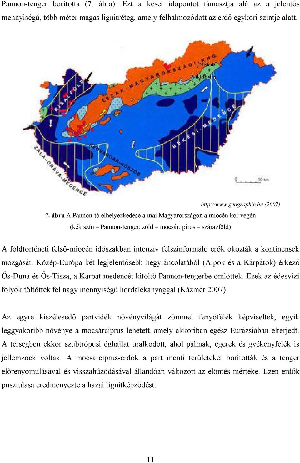 ábra A Pannon-tó elhelyezkedése a mai Magyarországon a miocén kor végén (kék szín Pannon-tenger, zöld mocsár, piros szárazföld) A földtörténeti felső-miocén időszakban intenzív felszínformáló erők