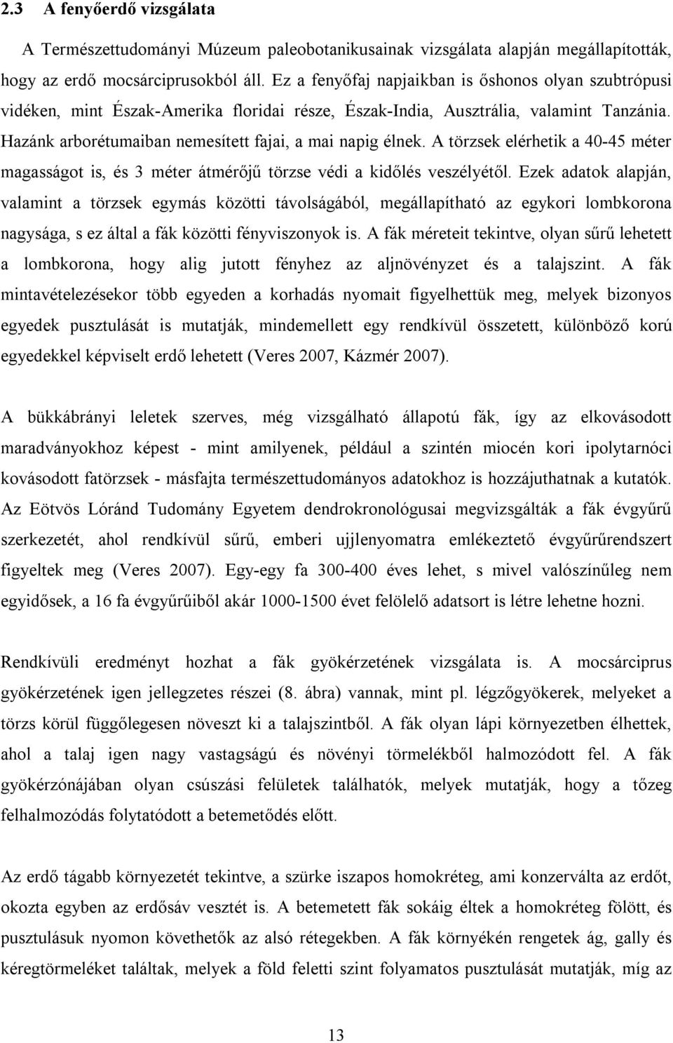 A törzsek elérhetik a 40-45 méter magasságot is, és 3 méter átmérőjű törzse védi a kidőlés veszélyétől.