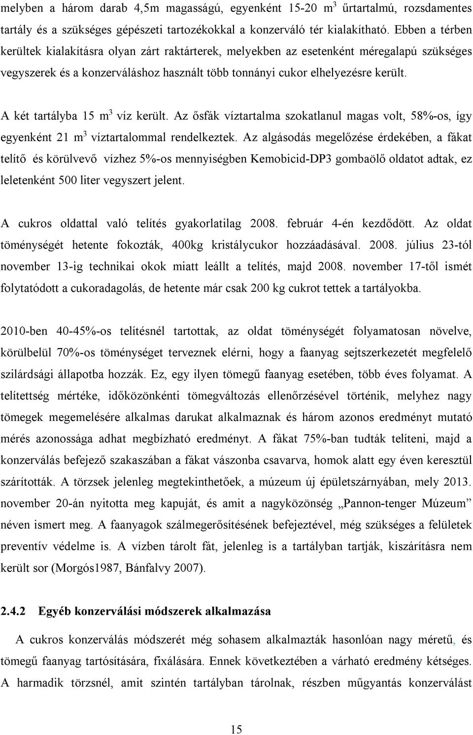 A két tartályba 15 m 3 víz került. Az ősfák víztartalma szokatlanul magas volt, 58%-os, így egyenként 21 m 3 víztartalommal rendelkeztek.