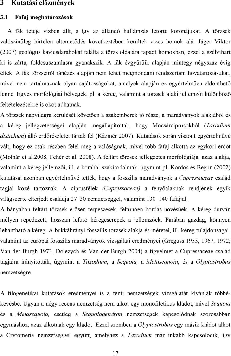 Jáger Viktor (2007) geológus kavicsdarabokat találta a törzs oldalára tapadt homokban, ezzel a szélvihart ki is zárta, földcsuszamlásra gyanakszik. A fák évgyűrűik alapján mintegy négyszáz évig éltek.