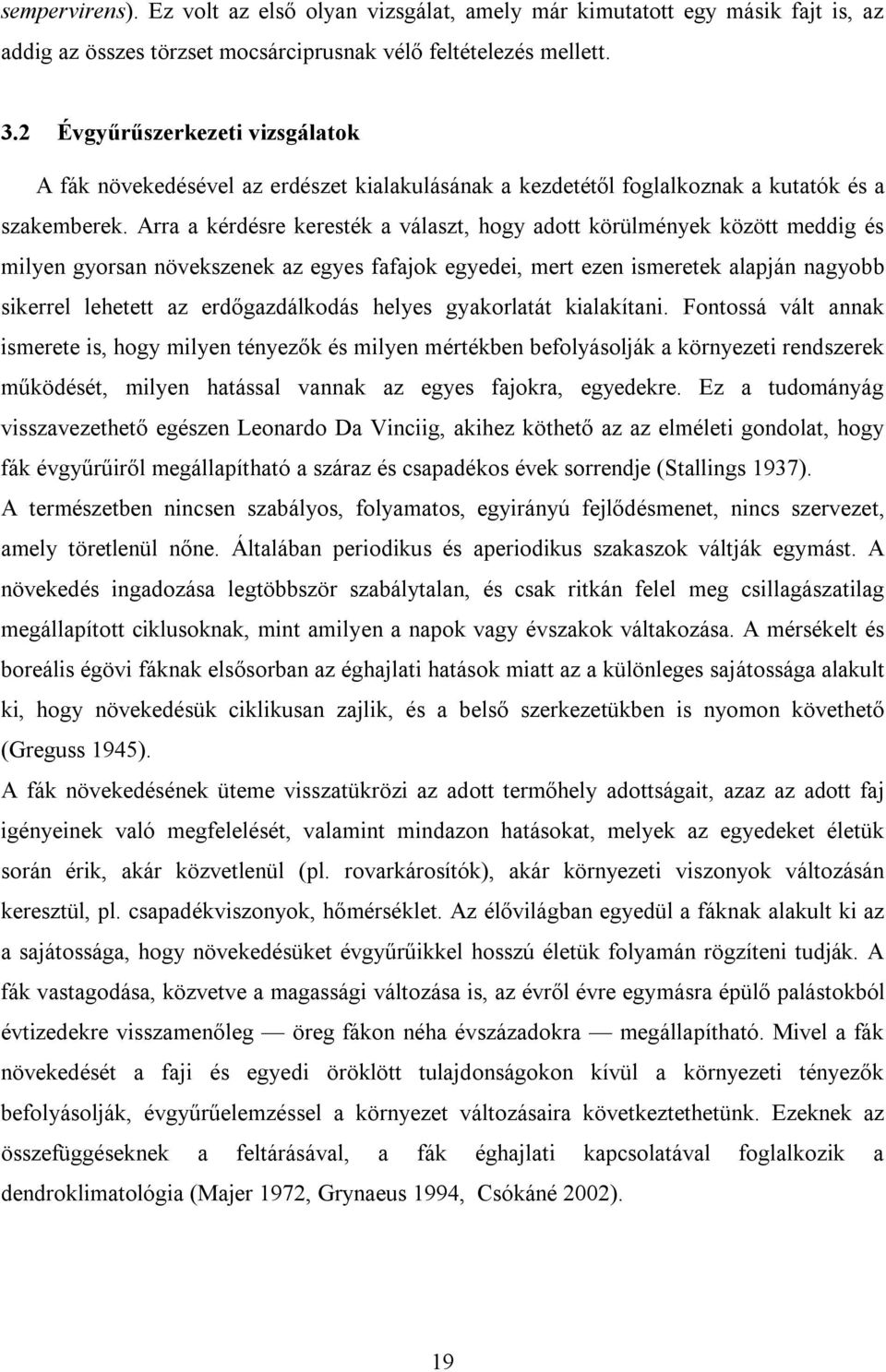 Arra a kérdésre keresték a választ, hogy adott körülmények között meddig és milyen gyorsan növekszenek az egyes fafajok egyedei, mert ezen ismeretek alapján nagyobb sikerrel lehetett az