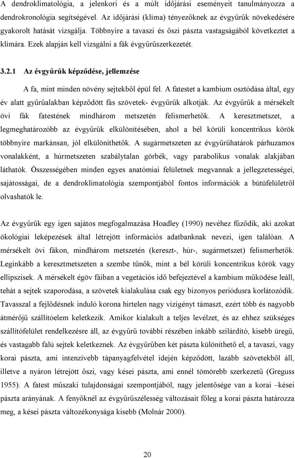 1 Az évgyűrűk képződése, jellemzése A fa, mint minden növény sejtekből épül fel. A fatestet a kambium osztódása által, egy év alatt gyűrűalakban képződött fás szövetek- évgyűrűk alkotják.