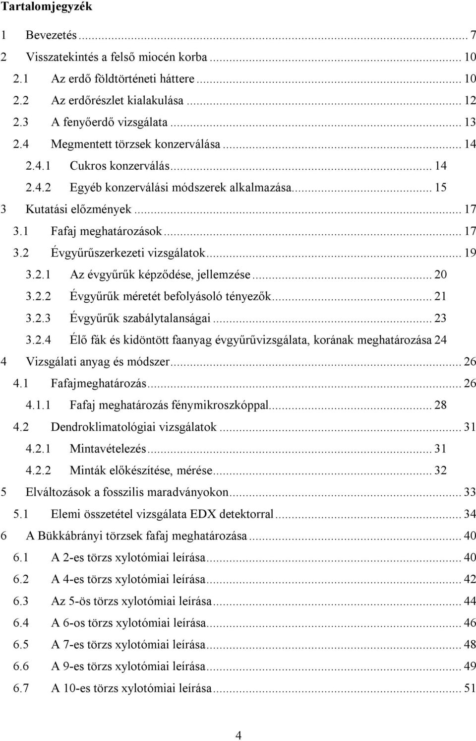 .. 19 3.2.1 Az évgyűrűk képződése, jellemzése... 20 3.2.2 Évgyűrűk méretét befolyásoló tényezők... 21 3.2.3 Évgyűrűk szabálytalanságai... 23 3.2.4 Élő fák és kidöntött faanyag évgyűrűvizsgálata, korának meghatározása 24 4 Vizsgálati anyag és módszer.