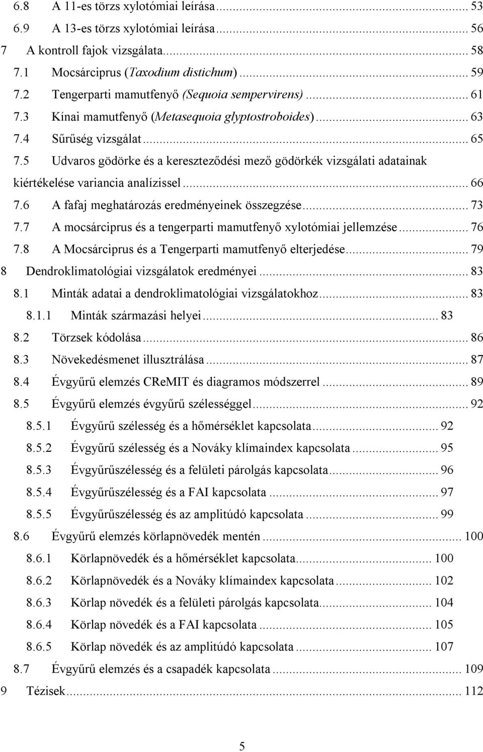 5 Udvaros gödörke és a kereszteződési mező gödörkék vizsgálati adatainak kiértékelése variancia analízissel... 66 7.6 A fafaj meghatározás eredményeinek összegzése... 73 7.