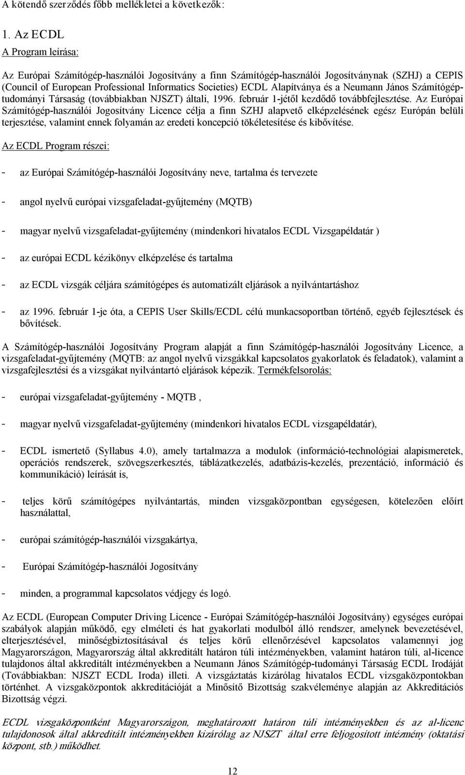 Alapítványa és a Neumann János Számítógéptudományi Társaság (továbbiakban NJSZT) általi, 1996. február 1 jétől kezdődő továbbfejlesztése.