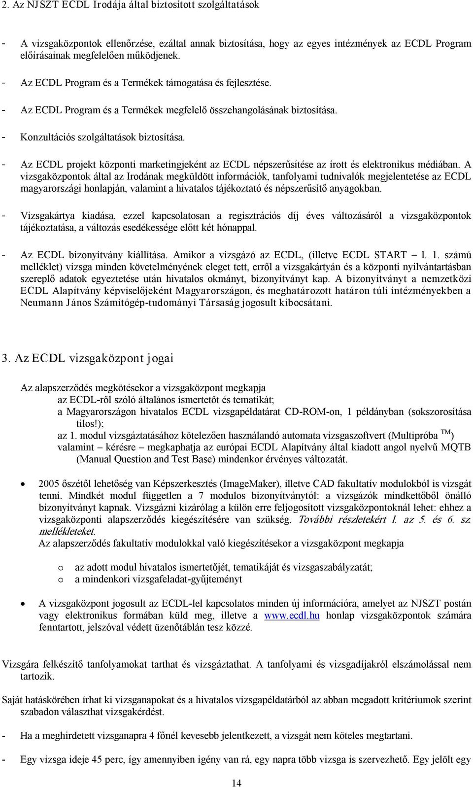 - Az ECDL projekt központi marketingjeként az ECDL népszerűsítése az írott és elektronikus médiában.