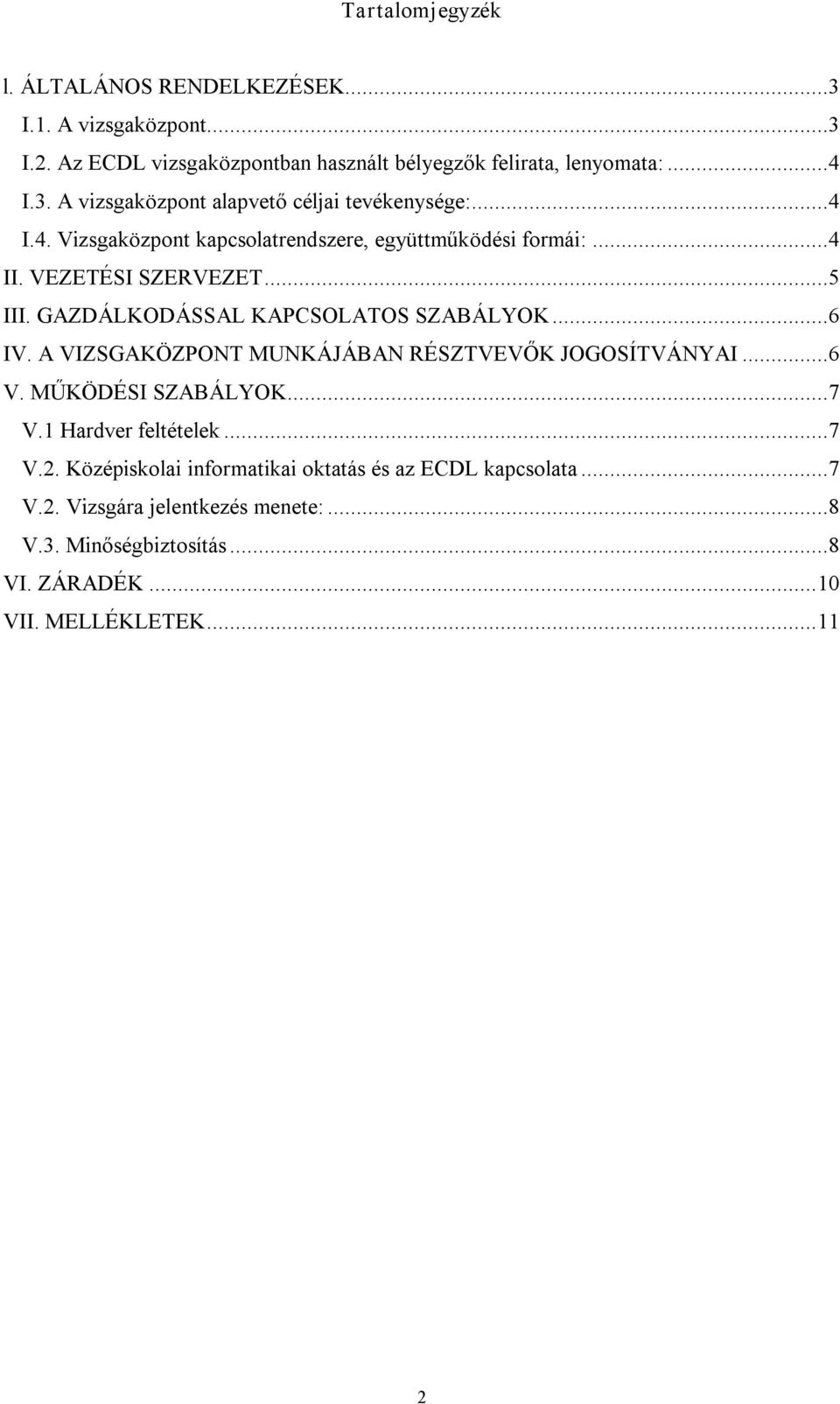 A VIZSGAKÖZPONT MUNKÁJÁBAN RÉSZTVEVŐK JOGOSÍTVÁNYAI...6 V. MŰKÖDÉSI SZABÁLYOK...7 V.1 Hardver feltételek...7 V.2.