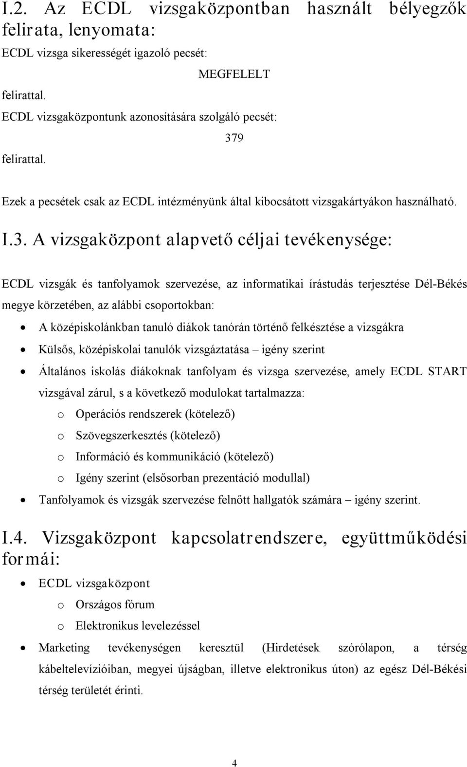 írástudás terjesztése Dél Békés megye körzetében, az alábbi csoportokban: A középiskolánkban tanuló diákok tanórán történő felkésztése a vizsgákra Külsős, középiskolai tanulók vizsgáztatása igény