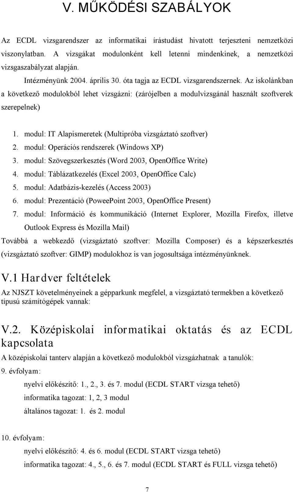 Az iskolánkban a következő modulokból lehet vizsgázni: (zárójelben a modulvizsgánál használt szoftverek szerepelnek) 1. modul: IT Alapismeretek (Multipróba vizsgáztató szoftver) 2.