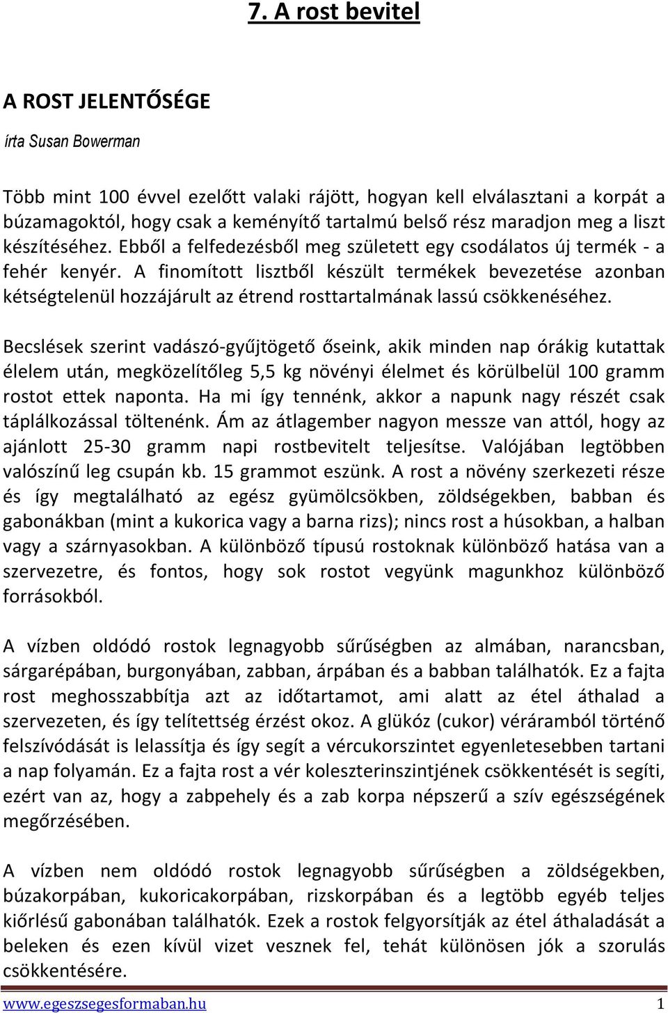 A finomított lisztből készült termékek bevezetése azonban kétségtelenül hozzájárult az étrend rosttartalmának lassú csökkenéséhez.