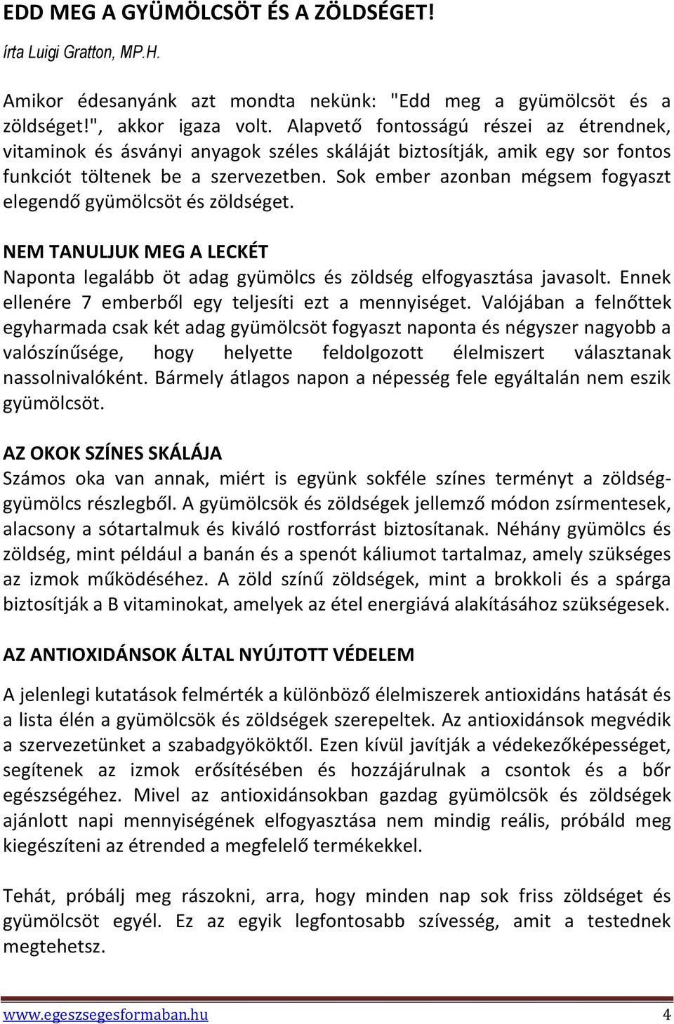 Sok ember azonban mégsem fogyaszt elegendő gyümölcsöt és zöldséget. NEM TANULJUK MEG A LECKÉT Naponta legalább öt adag gyümölcs és zöldség elfogyasztása javasolt.