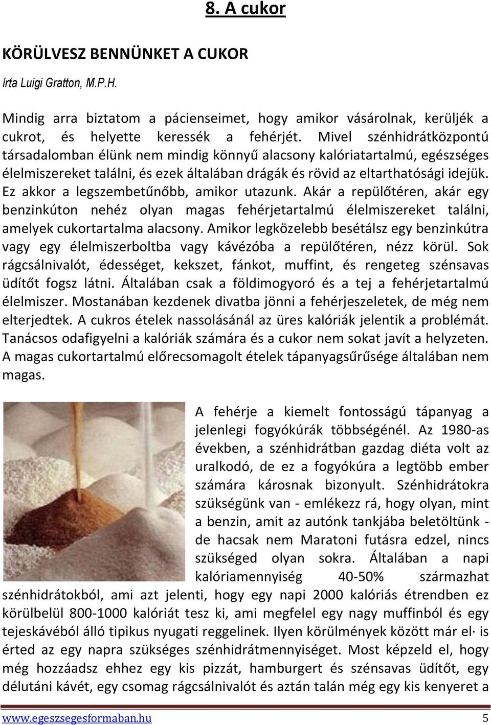 Ez akkor a legszembetűnőbb, amikor utazunk. Akár a repülőtéren, akár egy benzinkúton nehéz olyan magas fehérjetartalmú élelmiszereket találni, amelyek cukortartalma alacsony.