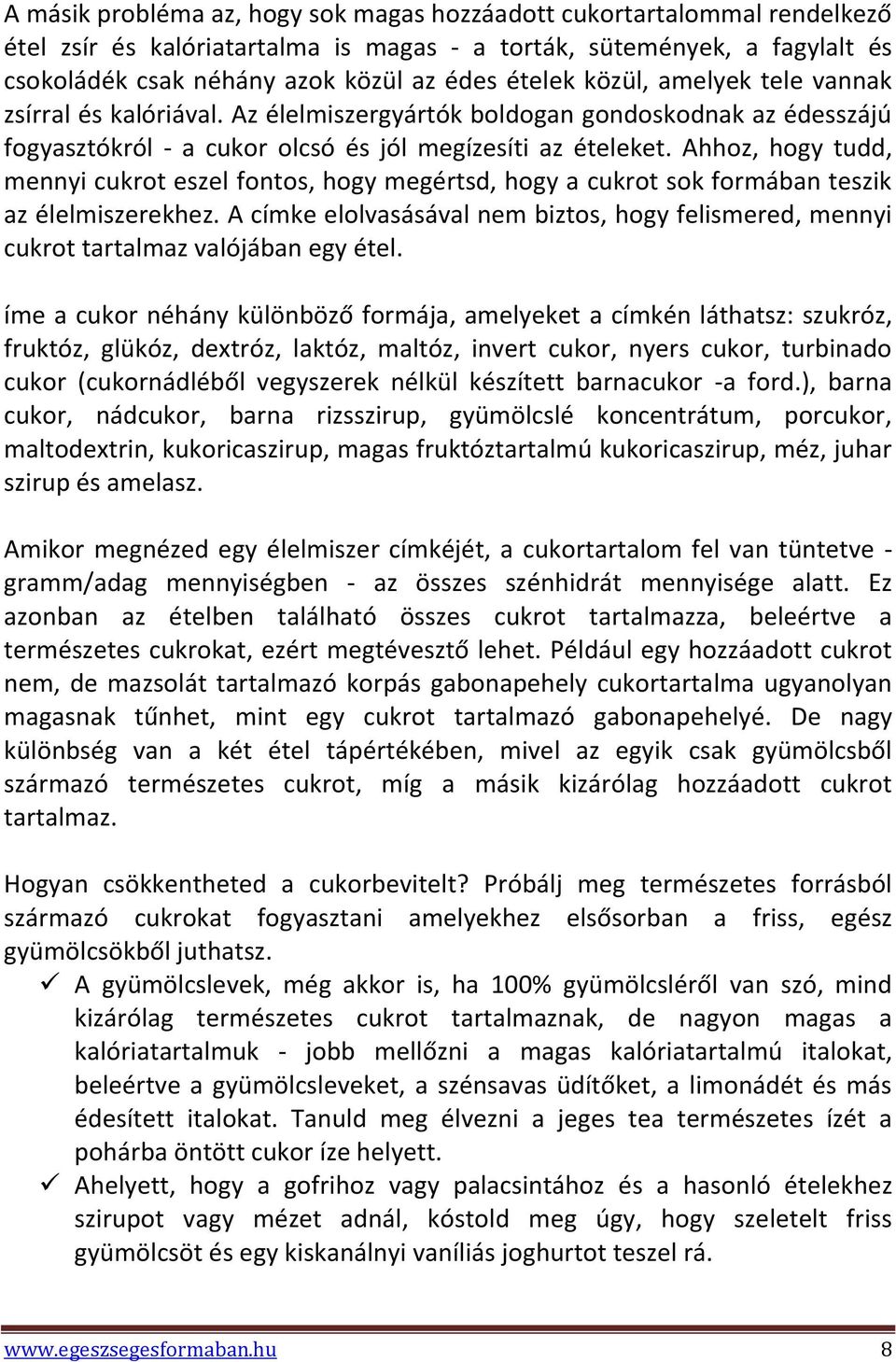Ahhoz, hogy tudd, mennyi cukrot eszel fontos, hogy megértsd, hogy a cukrot sok formában teszik az élelmiszerekhez.