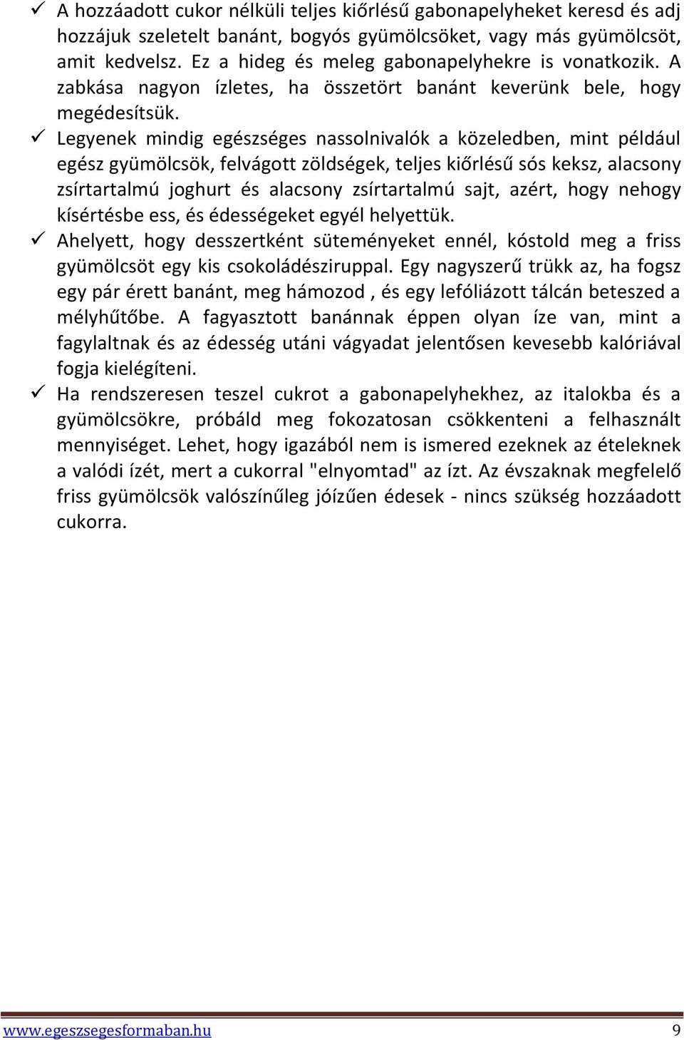 Legyenek mindig egészséges nassolnivalók a közeledben, mint például egész gyümölcsök, felvágott zöldségek, teljes kiőrlésű sós keksz, alacsony zsírtartalmú joghurt és alacsony zsírtartalmú sajt,