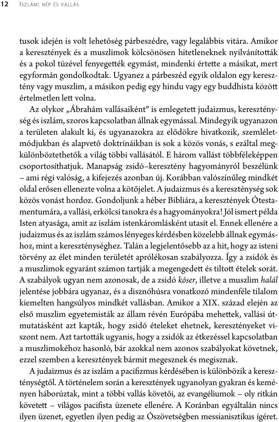 Ugyanez a párbeszéd egyik oldalon egy keresztény vagy muszlim, a másikon pedig egy hindu vagy egy buddhista között értelmetlen lett volna.