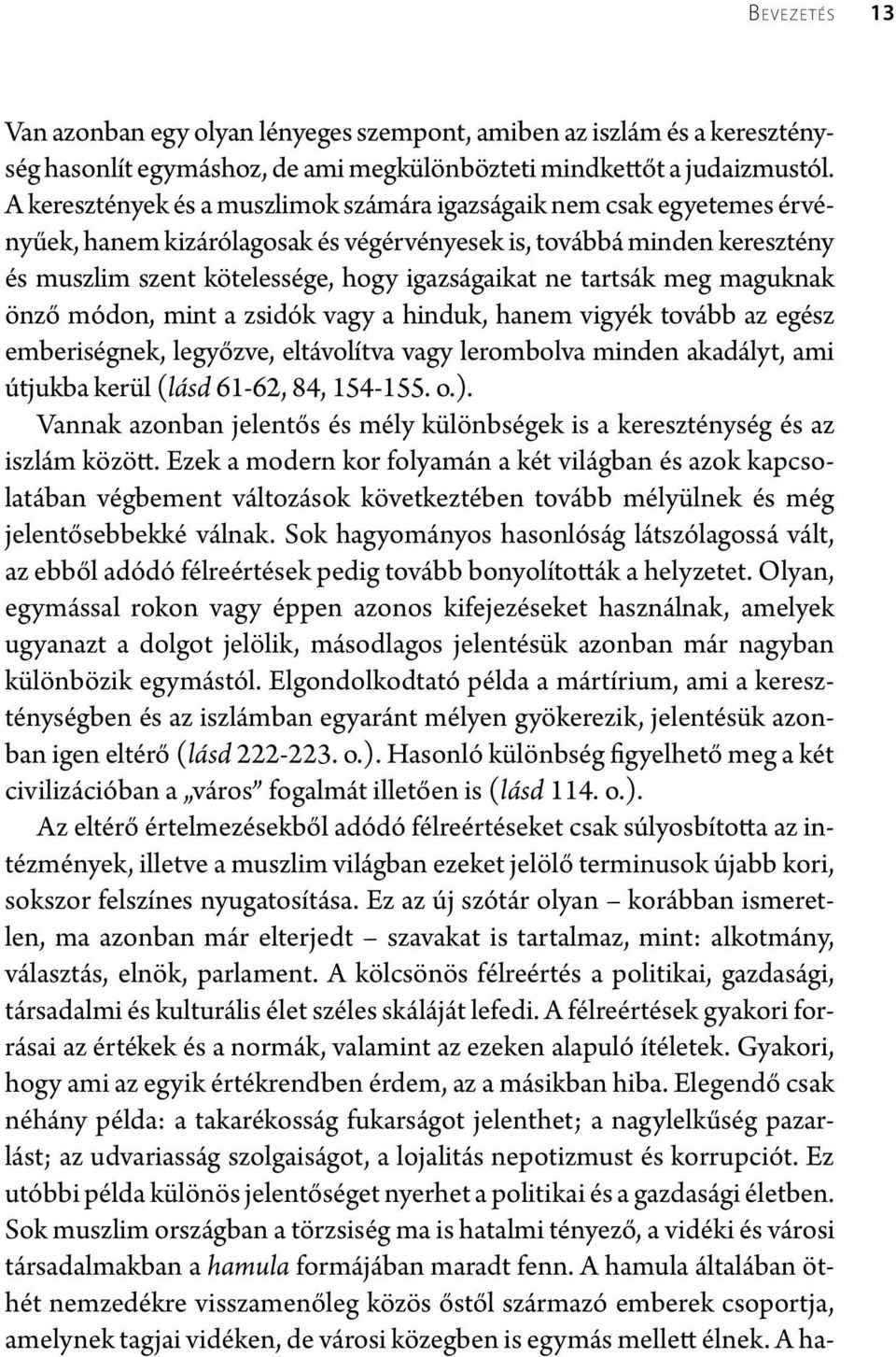 tartsák meg maguknak önző módon, mint a zsidók vagy a hinduk, hanem vigyék tovább az egész emberiségnek, legyőzve, eltávolítva vagy lerombolva minden akadályt, ami útjukba kerül (lásd 61-62, 84,