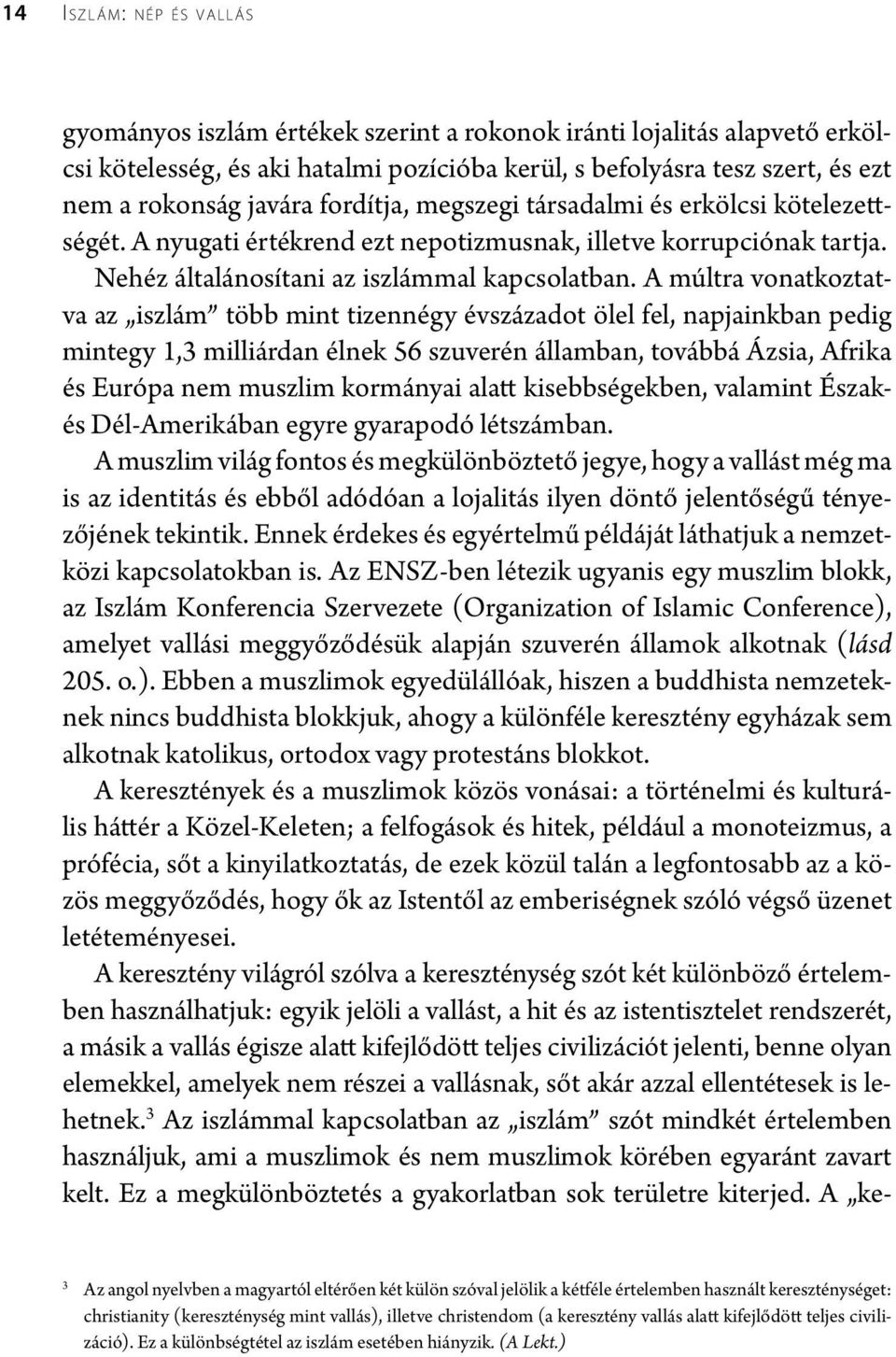 A múltra vonatkoztatva az iszlám több mint tizennégy évszázadot ölel fel, napjainkban pedig mintegy 1,3 milliárdan élnek 56 szuverén államban, továbbá Ázsia, Afrika és Európa nem muszlim kormányai