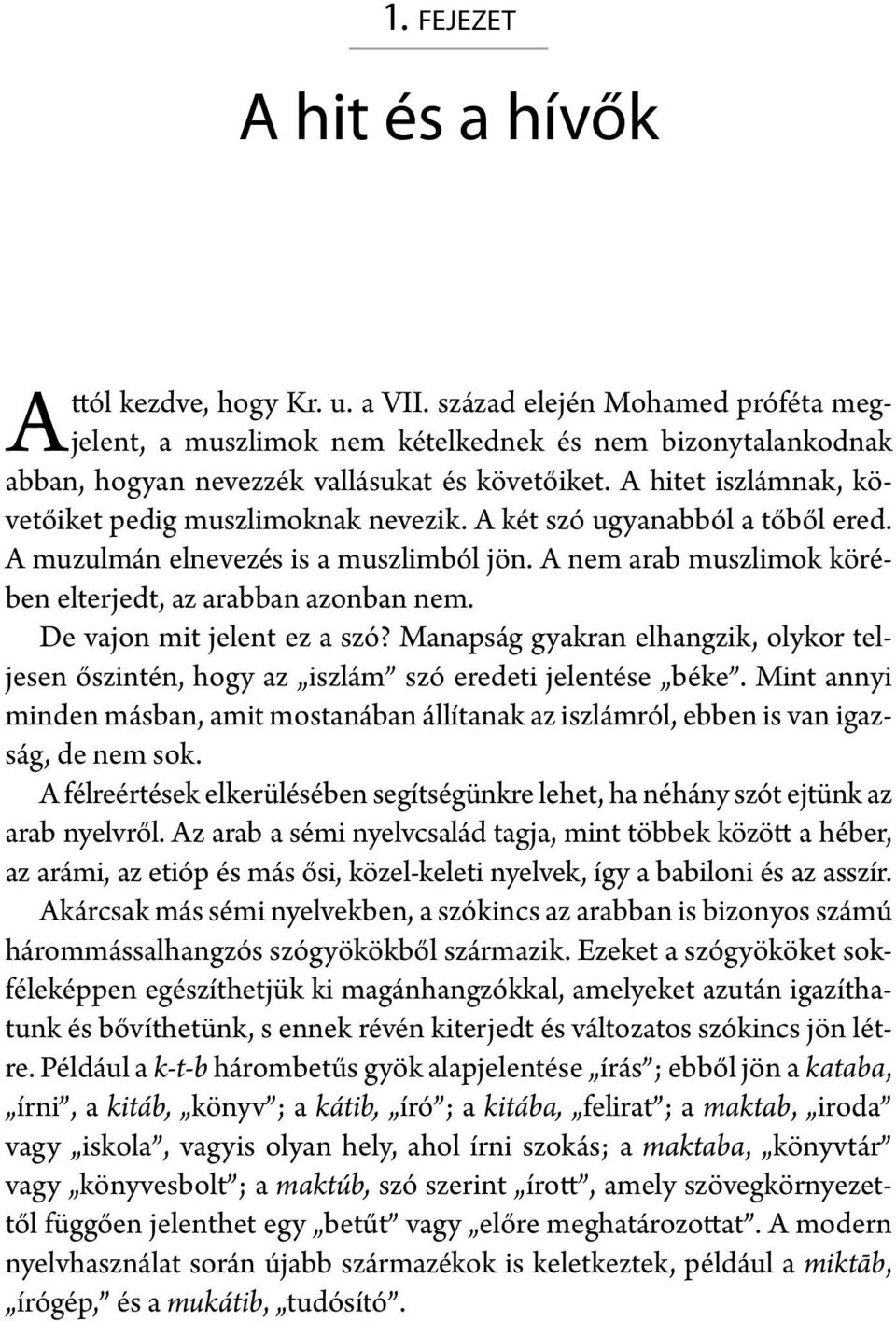 A két szó ugyanabból a tőből ered. A muzulmán elnevezés is a muszlimból jön. A nem arab muszlimok körében elterjedt, az arabban azonban nem. De vajon mit jelent ez a szó?