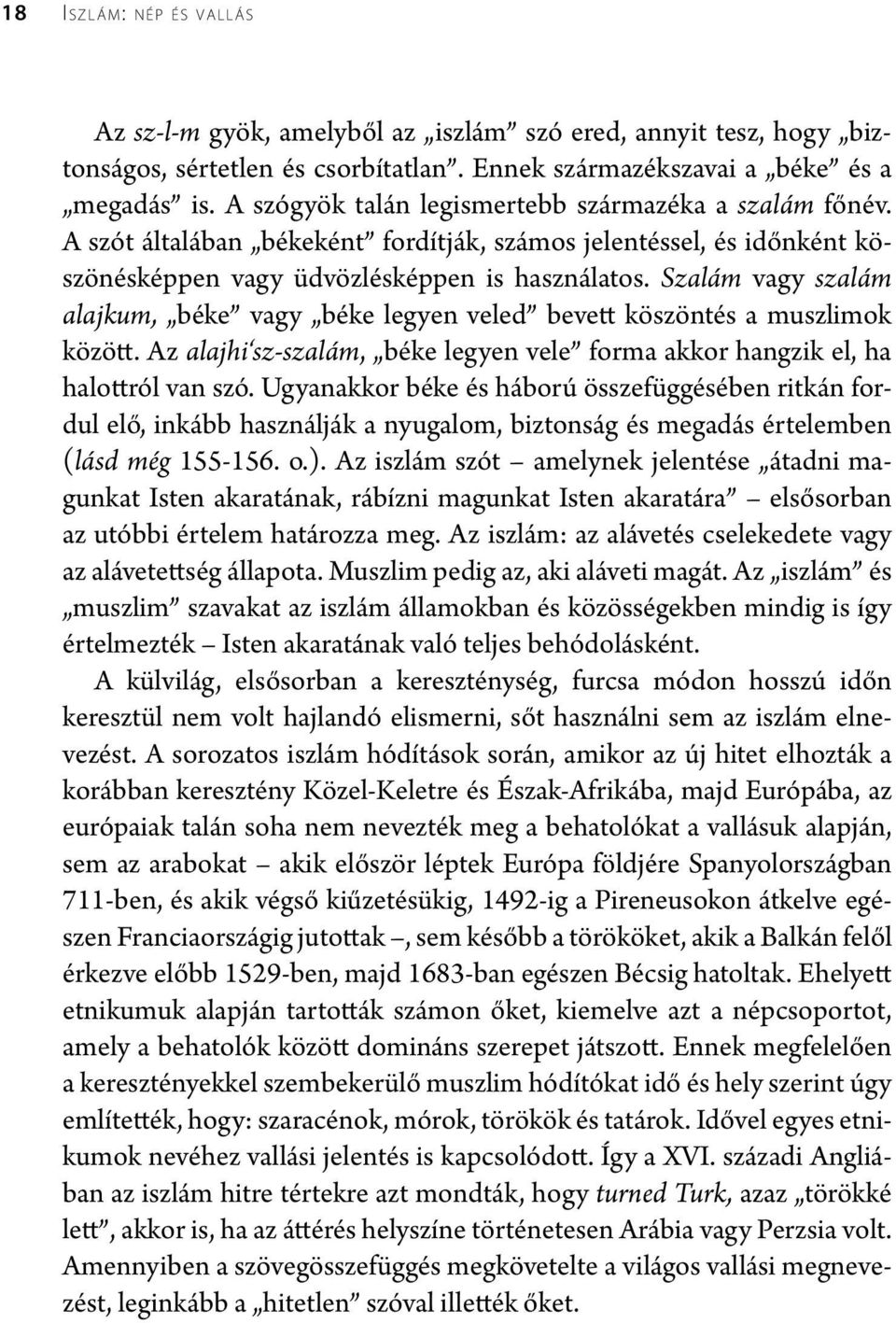 Szalám vagy szalám alajkum, béke vagy béke legyen veled bevett köszöntés a muszlimok között. Az alajhi sz-szalám, béke legyen vele forma akkor hangzik el, ha halottról van szó.