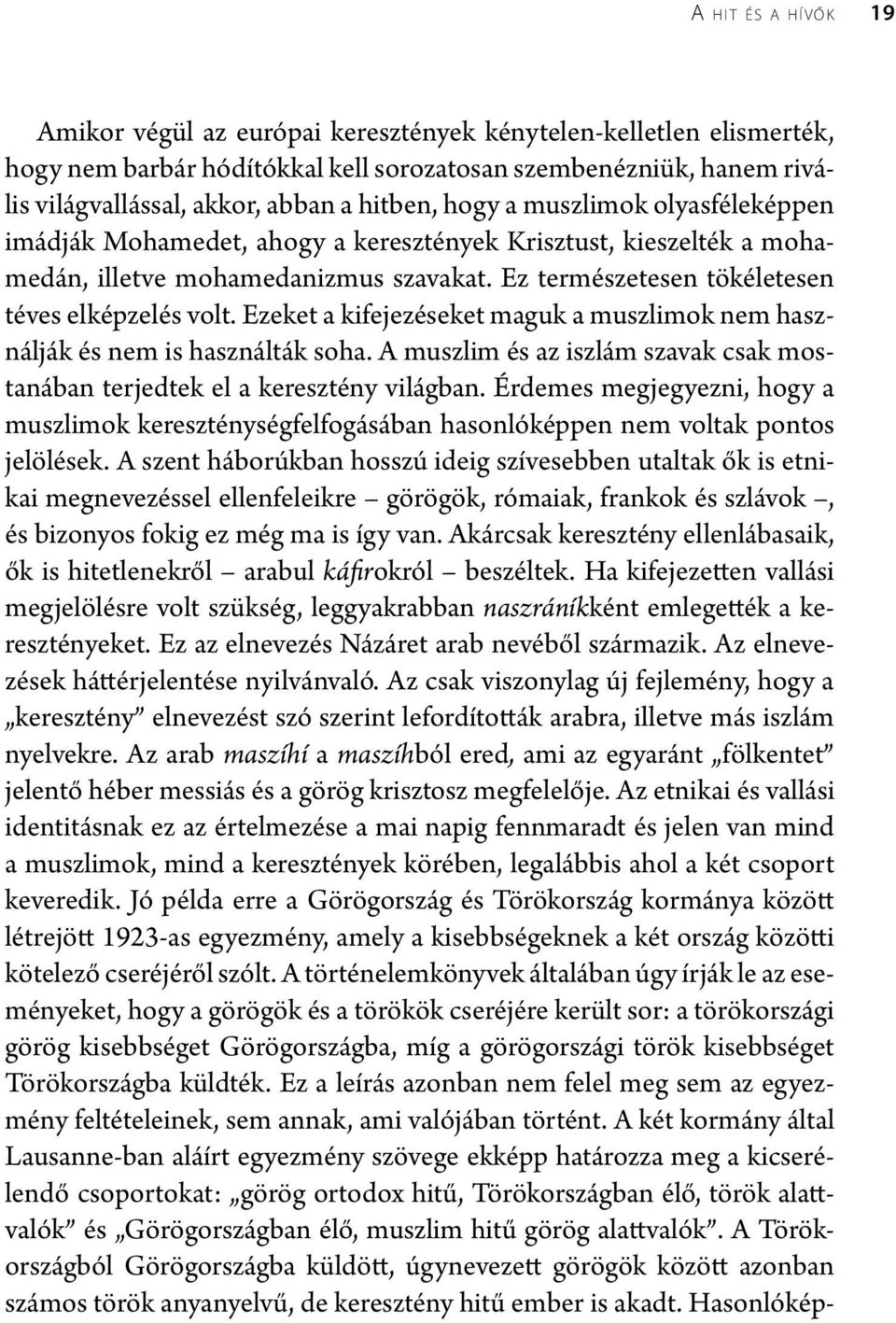 Ezeket a kifejezéseket maguk a muszlimok nem használják és nem is használták soha. A muszlim és az iszlám szavak csak mostanában terjedtek el a keresztény világban.