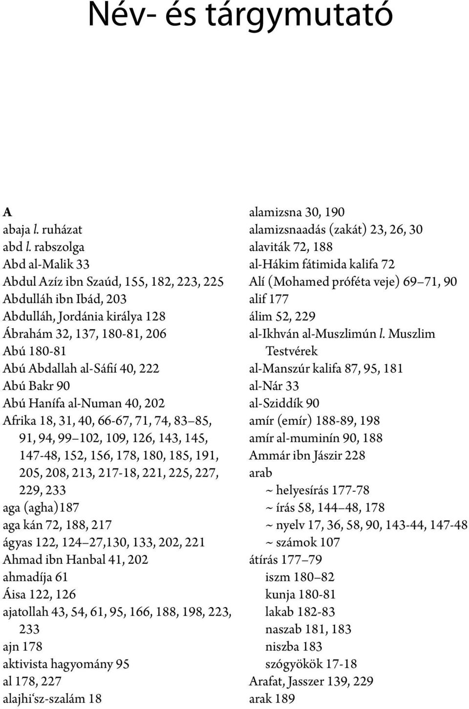 90 Abú Hanífa al-numan 40, 202 Afrika 18, 31, 40, 66-67, 71, 74, 83 85, 91, 94, 99 102, 109, 126, 143, 145, 147-48, 152, 156, 178, 180, 185, 191, 205, 208, 213, 217-18, 221, 225, 227, 229, 233 aga