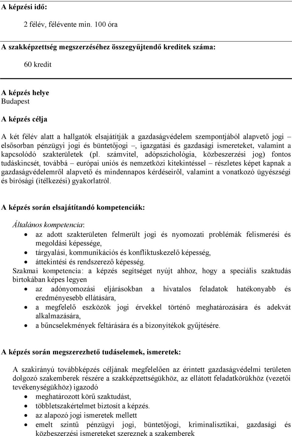 alapvető jogi elsősorban pénzügyi jogi és büntetőjogi, igazgatási és gazdasági ismereteket, valamint a kapcsolódó szakterületek (pl.